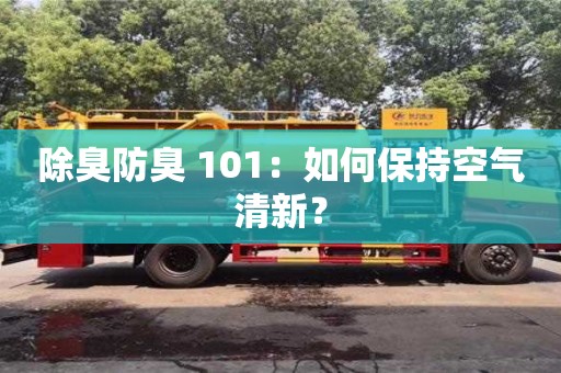 北京除臭防臭 101：如何保持空氣清新？