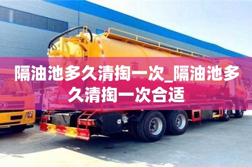 隔油池多久清掏一次_隔油池多久清掏一次合適