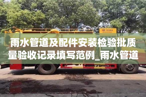 鄭州雨水管道及配件安裝檢驗(yàn)批質(zhì)量驗(yàn)收記錄填寫范例_雨水管道安裝檢驗(yàn)批怎么劃分