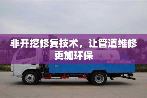 北京非開挖修復技術，讓管道維修更加環(huán)保