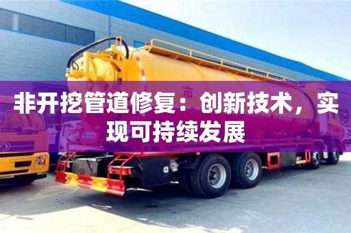 北京非開挖管道修復：創新技術，實現可持續發展