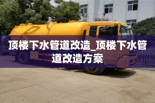 頂樓下水管道改造_頂樓下水管道改造方案