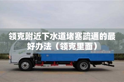 領克附近下水道堵塞疏通的最好辦法（領克里面）