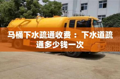馬桶下水疏通收費 ：下水道疏通多少錢一次