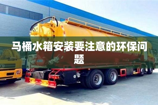北京馬桶水箱安裝要注意的環(huán)保問題