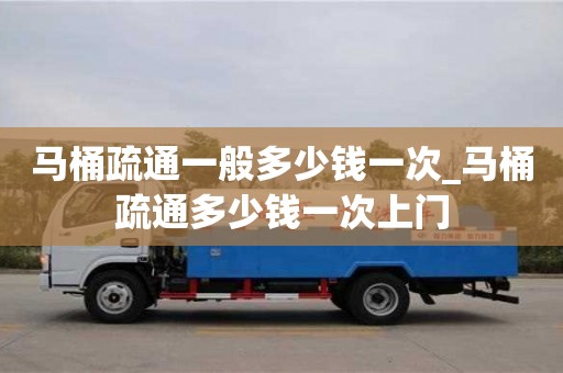 唐山馬桶疏通一般多少錢一次_馬桶疏通多少錢一次上門