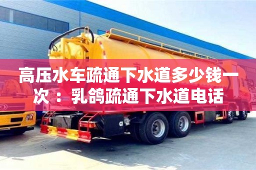 高壓水車疏通下水道多少錢一次 ：乳鴿疏通下水道電話