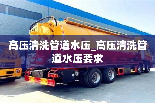 北京高壓清洗管道水壓_高壓清洗管道水壓要求