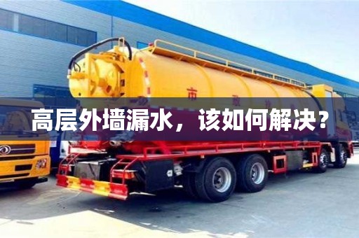 北京高層外墻漏水，該如何解決？