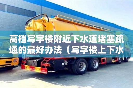 高檔寫字樓附近下水道堵塞疏通的最好辦法（寫字樓上下水怎么解決）