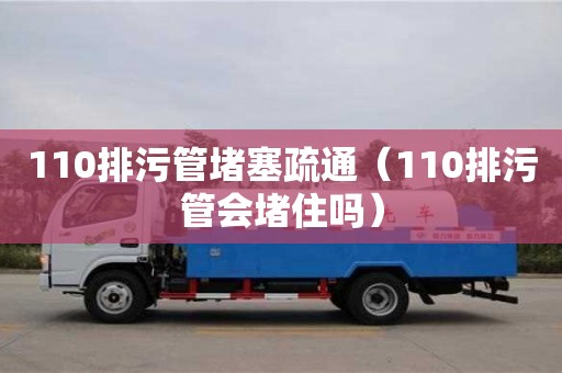 北京110排污管堵塞疏通（110排污管會堵住嗎）