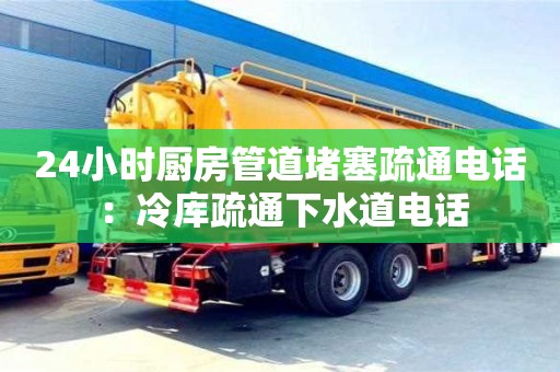 北京24小時廚房管道堵塞疏通電話 ：冷庫疏通下水道電話