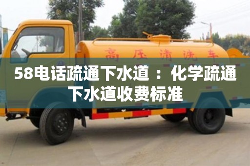 北京58電話疏通下水道 ：化學疏通下水道收費標準