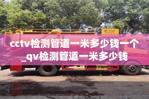 成都cctv檢測(cè)管道一米多少錢(qián)一個(gè)_qv檢測(cè)管道一米多少錢(qián)