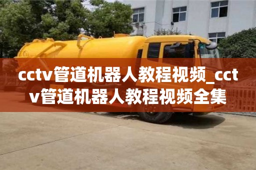 唐山cctv管道機器人教程視頻_cctv管道機器人教程視頻全集