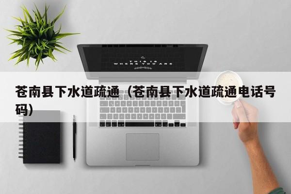 廈門蒼南縣下水道疏通（蒼南縣下水道疏通電話號碼）