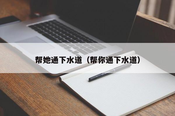 唐山幫她通下水道（幫你通下水道）