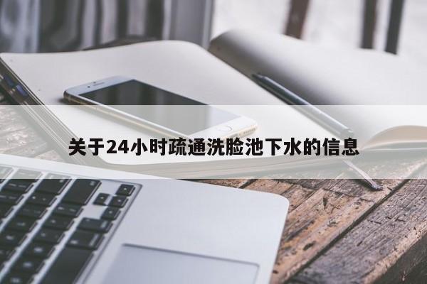 唐山關于24小時疏通洗臉池下水的信息