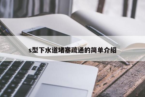 唐山s型下水道堵塞疏通的簡單介紹